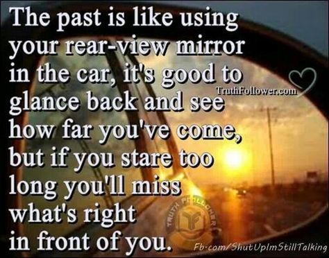 Take a glance, but don't stare <3 Rear View Mirror Quotes, Dont Look Back Quotes, Wisdom Quotes Funny, Mirror Quotes, Serious Quotes, Journey Quotes, Life Inspiration, Sarcastic Quotes, Good Advice