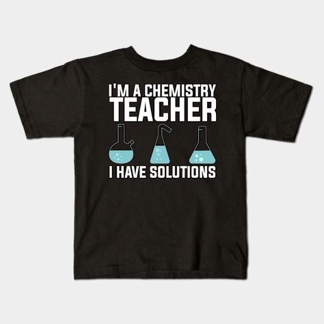 Combine wit and science with this 'I'm A Chemistry Teacher I Have Solutions' tee! Perfect for chemistry teachers and science lovers, this clever shirt is a fun way to show your passion for teaching and problem-solving -- Choose from our vast selection of kids T-Shirts to match anything from your child's favorite design to unique, funny designs to make the perfect custom graphic children's T-Shirt. Put what they love on Toddler T-Shirts (Ages 1-3) or Youth T-Shirt sizes. Customize to the color t… Chemistry Shirts Funny, Chemistry Shirts, Tshirt Design Ideas, Chemistry Teacher, Science Lover, Shirts Funny, Problem Solving, Funny Design, Chemistry