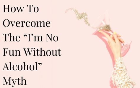 How To Overcome The “I’m No Fun Without Alcohol” Myth Quit Drinking, At A Party, Feeling Positive, Frame Of Mind, I Quit, Having Fun, Choose Me, Take Care Of Yourself, Have Fun