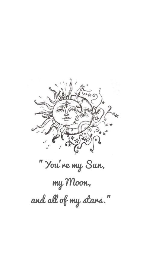 "You're my Sun, my Moon, and all of my stars." Tattoos With Moons And Stars, My Moon And Stars Tattoo, Sun Moon And All My Stars Tattoo, Sun And Moon Memorial Tattoo, Triple Moon And Sun Tattoo, You Are My Moon My Sun And All My Stars, Meaning Of Sun And Moon Tattoo, Sun And Moon Tattoo Quotes, My Sun My Moon And All My Stars Tattoo