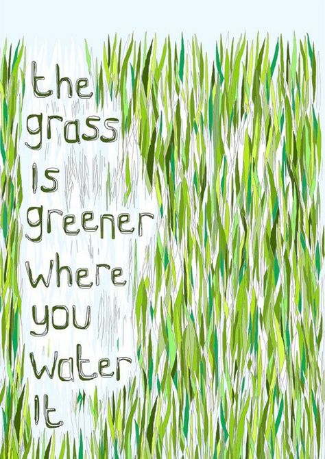 Take care of your "lawn". "Water" it, "fertilize" it, "pull the weeds" and watch it grow into something beautiful. The Grass Is Greener, Grass Is Greener, Anniversary Quotes, Inspirational Images, Wonderful Words, The Grass, Quotable Quotes, Famous Quotes, Great Quotes