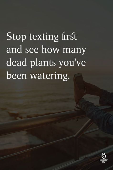 Stop Texting First Quotes, Texting First Quotes, Stop Texting First, Texting First, Plants Quotes, Relationship Rules, Real Life Quotes, True Words, Cute Quotes