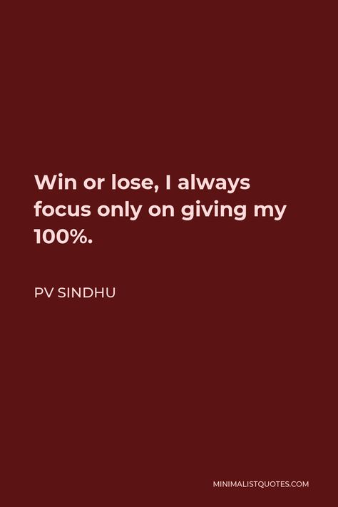 PV Sindhu Quote: Win or lose, I always focus only on giving my 100%. Win Or Loose Quotes, I Always Win Quotes, I Always Win, Pv Sindhu, Winning Quotes, Lost Quotes, Uni Room, Game Quotes, Win Or Lose