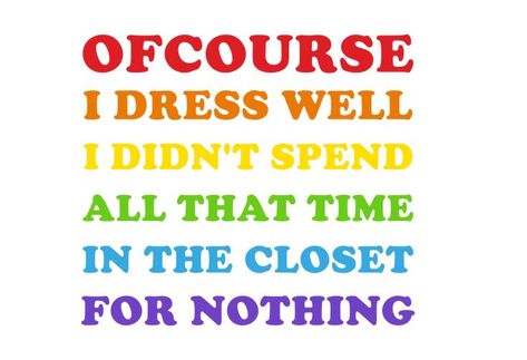 ofcourse i dress well, I didn't spend all that time in the closet for nothing sticker for gay pride Funny Pride Signs, Gay Quotes Aesthetic, Funny Gay Quotes, Gay Rights Quotes, Homosexual Quotes, Trans Funny, Pride Sayings, Denial Quotes, Lgbt Pride Quotes