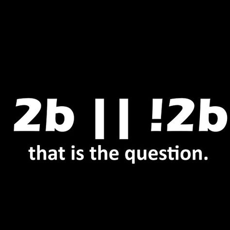 That’s the question. It’s true! This will always evaluate to true (in the programming languages in which the syntax allows this line). It is classic example of a tautology: “A formula of propositional logic which is true regardless of which valuation is used.” It does not matter whether 2b evaluates to true or to false. This statement is true as long as 2b evaluates to a boolean value in the given language. Propositional Logic, Programmer Humor, Programming Languages, Student Discounts, Syntax, Hardcover Notebook, The Question, Long Hoodie, Hardcover Journals