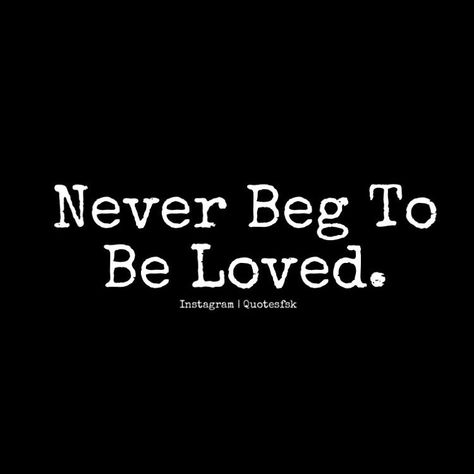 Never beg someone to love or be with you, because when you do, you give them the power to use and walk all over you. Never beg to be loved. Don't try to force things with nobody. Never Beg For Love Quote, Never Beg To Be Loved, Never Beg For Love, Never Beg, Beg For Love, If You Love Someone, Quotes And Notes, To Be Loved, Love Yourself Quotes