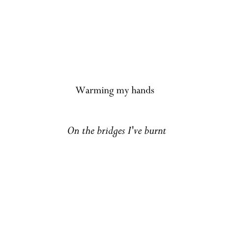 Warming my hands on the bridges I've burnt Warming My Hands On The Bridges, Burn Bridges Quote Friendship, Burning The Bridge Quotes, I Am Burnt Out Quotes, Warming My Hands On Bridges Ive Burnt, Crash And Burn Quotes, Burnt Bridges Quotes, Burn The Bridge Quotes, Burn It Down Quotes