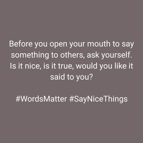 Before you open your mouth to say something to others, ask yourself. Is it nice, is it true, would you like it said to you? #WordsMatter #SayNiceThings Say Something Nice, Something Nice, Words Matter, Daily Reminders, Ask Yourself, Say Something, Daily Reminder, Natural Skin Care, Bible