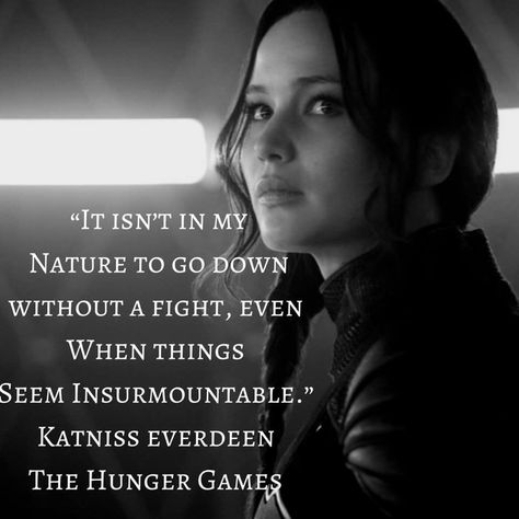 “It isn’t in my nature to go down without a fight, even when things seem insurmountable.”   #katnisseverdeen #katniss #thehungergames Katniss Quotes, Katniss Volunteering, Quotes Hunger Games, Katniss Everdeen Quotes, Peeta And Katniss Book Quotes, Katniss Everdeen Monologues, Hunger Games Katniss, Divergent Factions, Hunger Games Quotes