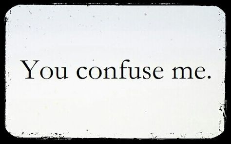 Double standard people-you confuse me. You Confused Me, People Confuse Me Quotes, You Confuse Me Quotes, Im Confused Quotes, You Confuse Me, Confused Quotes, Confuse Me, Burning Soul, Pina Bausch