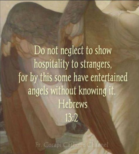 Do not neglect to show hospitality to strangers, for by this some have entertained angels without knowing it. ~Hebrews 13:2 Catholic Prayer Book, Outreach Ideas, Bible Bookmarks, Entertaining Angels, Hebrews 13, Presence Of The Lord, Fabulous Quotes, Girl God, A Course In Miracles