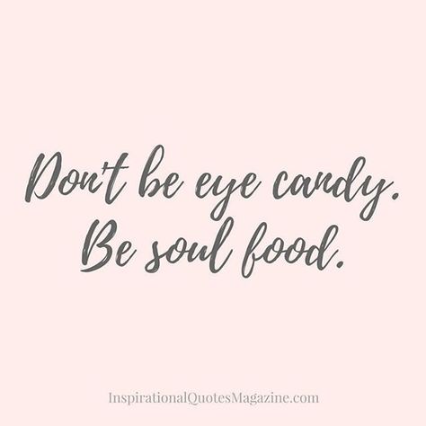 Untitled Dont Be Eye Candy Be Soul Food Quote, Don't Be Beautiful Quote, Soul Food Quotes, Soul Food Quote, Candy Quotes, Motivational Poems, Speak Truth, Eye Quotes, Profound Quotes