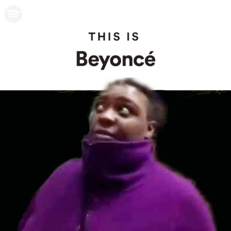 this is Beyonce with that vine girl Beyonce Spotify Cover, Beyonce Playlist Cover, Spotify This Is Funny, This Is Spotify Funny, Beyonce Funny Pictures, Beyonce Playlist, Iconic Vines, Beyonce Album, 2 Am