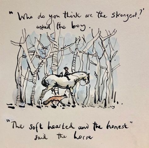 “Who do you think are the strongest?” asked the boy. “The soft hearted and the honest” said the horse. ❤️ Charlie Mackesy Quotes, Charles Mackesy, Charlie Mackesy, Horse Quotes, Horse Art, The Fox, Good Thoughts, Mole, The Horse