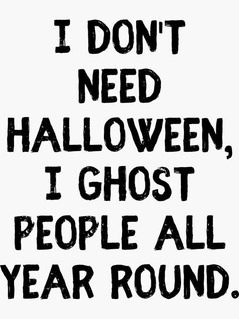 "I Ghost People All Year Round - Funny Halloween Joke" Sticker by m95sim | Redbubble Sarcastic Halloween Quotes, Halloween Sarcasm Quotes, Ghosting Quotes Funny, Funny Ghost Quotes, Halloween Funny Signs, Ghost Quotes Funny, Halloween Quotes And Sayings Funny, October Quotes Funny, Funny Halloween Quotes Humor