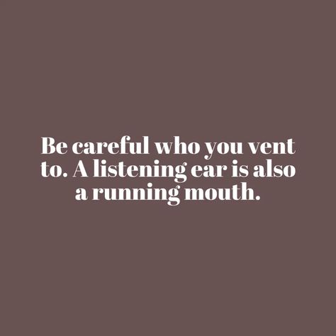 Be careful who you vent to. A listening ear is also a running mouth. - Mindset Made Better A Listening Ear Is A Running Mouth, People Who Run Their Mouth Quote, Careful Who You Trust Quotes, People Who You Thought Were Your Friends, Be Careful Who You Trust Quotes, Running Your Mouth Quotes, Two Faced People Quotes Fake Friends, Vent Messages, Two Faced Friends Quotes