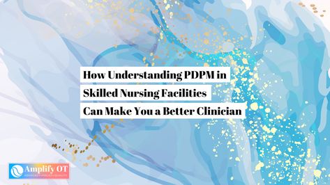 Amplify OT article heading with blue marbles background reading How understanding PDPM in SNF will make you a better clinician Skilled Nursing Facility, Your Value, Healthcare Quality, Health Policy, Long Term Care, Care Plans, Healthcare System, Occupational Therapy, Oral Hygiene