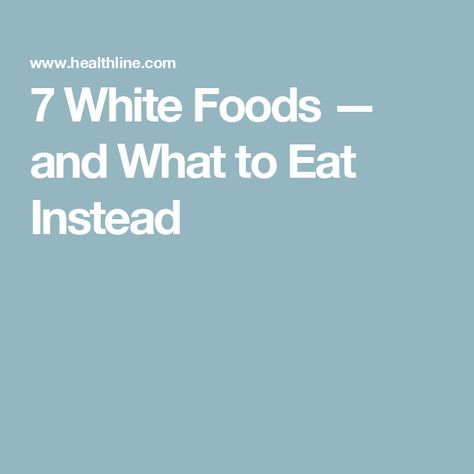 7 White Foods — and What to Eat Instead White Foods, Healthy Food Swaps, Healthy Swaps, Starchy Vegetables, White Pasta, Food Swap, White Food, Colorful Vegetables, Nutritious Diet