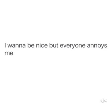 I want to be nice but everyone annoys me. Being Nice Gets You Nowhere Quotes, Never Need A B Im What A B Needs Quote, I Used To Be Nice, Being Too Nice Quotes, Done Being Nice, Everyone Annoys Me, Annoyed Quotes, Need Quotes, True Things