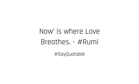 now-is-where-love-breathes---rumi Rumi, Image Quotes, Meant To Be, Quotes