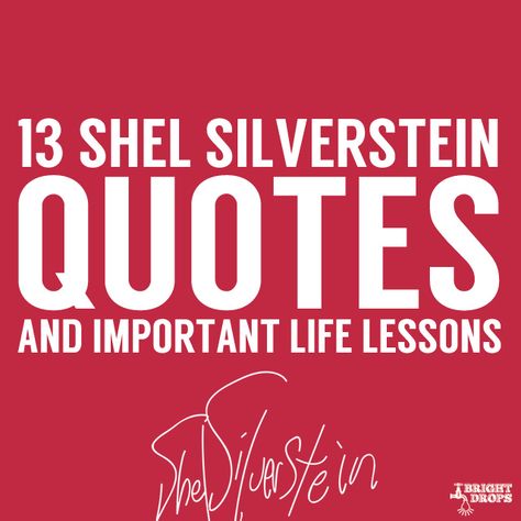 Shel Silverstein had a certain way with words that is unmatched by many of his peers. His stories are very poignant and speak to the soul in ways that are hard to describe, but his fans know all too well. They also serve as great instructionals for how to live life to the fullest, and overcome... Shel Silverstein Quotes, Motivational Mondays, Box Quotes, Quality Quotes, Classroom Quotes, Shel Silverstein, Important Life Lessons, Memorable Quotes, Quotable Quotes