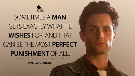 Joe Goldberg: Sometimes a man gets exactly what he wishes for, and that can be the most perfect punishment of all. #JoeGoldberg #You #YouNetflix #YouS2 #YouQuotes You Joe Goldberg Quotes, You Series Quotes, Quotes From You Series, You Series Quotes Joe, Joe Goldberg Quotes, Manly Quotes, Impactful Quotes, Dreamy Quotes, Netflix Quotes