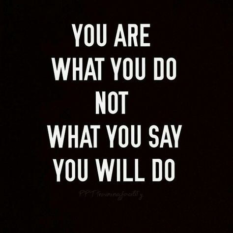 You are what you do not what you say you will do! Do What You Say You Will Do, You Are What You Do Not What You Say, Do What You Say You Are Going To Do, What Are You Doing, Mental Note, Say What You Mean, Brilliant Quote, Inspired Quotes, Emoji Pictures