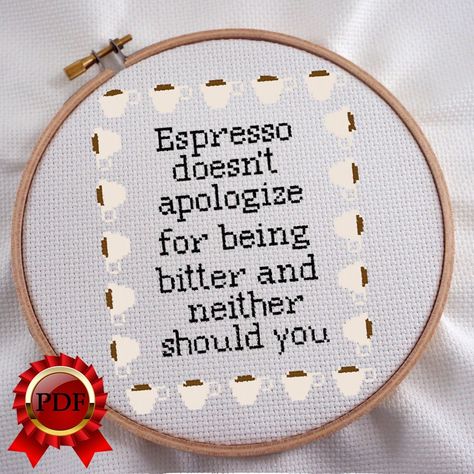 "Snarky/Subversive counted cross stitch PDF instant download!  \"Espresso doesn't apologize for its bitterness and neither should you\" This patterns is for 14 count aida fabric. Design area is 6.50\" by 8.07\". 91x113 stitches.  Instant download includes a black and white pdf pattern with suggested DMC brand floss colors and a color image for reference." Subversive Cross Stitch Patterns, Cross Stitch Quotes, Stitch Quote, Funny Cross Stitch Patterns, Subversive Cross Stitch, Cross Stitch Funny, Hand Embroidery Art, Crafty Craft, Cross Stitch Art