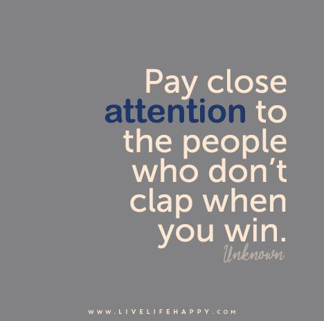 Pay close attention to the people who don't clap when you win. Jealousy Quotes, Live Life Happy, Reading Books, Quotable Quotes, Motivational Quote, A Quote, Note To Self, True Words, Good Advice