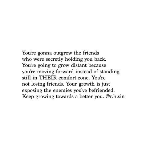 Keep growing. Keep outgrowing your "friends" Happy For Friends Quotes, I’ve Grown So Much Quotes, Friends Changing Quotes, Grow Out Of Friends Quotes, It Be Your Own Friends Quotes, Growing Friendship Quotes, Finding Real Friends Quotes, Quotes About Losing Friends Moving On, Outgrow Friends Quotes