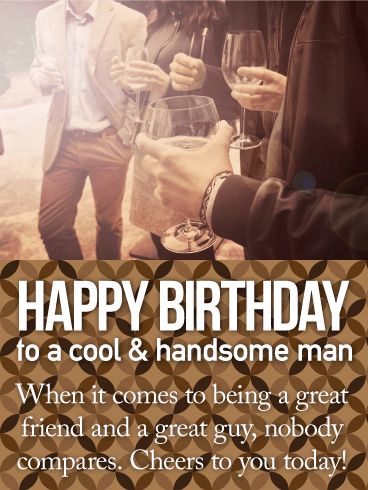 To a Cool & Handsome Man - Happy Birthday Card: He's the guy who always seems to have it all together.  And he's proved, time and time again, that he always goes above & beyond for his family and friends. So on his birthday, send a birthday card to remind him that "nobody compares!" A cool patterned background below and a snapshot of a celebration among friends above sets just the right tone for wishing him the best birthday ever! Happy Birthday To A Man Friend, Male Friends Birthday Quotes, Happy Birthday Wishes Male Best Friend, Happy Birthday To A Guy Friend, Happy Birthday My Friend Men, Male Best Frd Birthday Wishes, Happy Birthday Guy Friend Men, Funny Birthday Wish For Guy Best Friend, Birthday Wishes For A Guy Friend