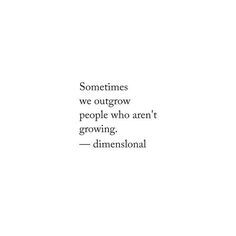 Sometimes we outgrow people who aren't growing. Outgrowing People, Poem Quotes, What’s Going On, Note To Self, Pretty Words, Beautiful Words, Inspirational Words, Cool Words, Words Quotes