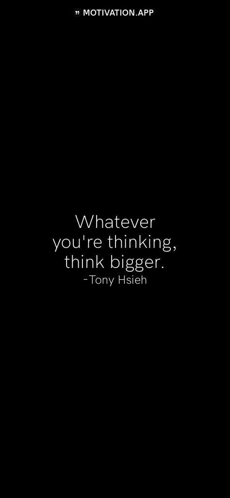 Think Bigger Quote, Big Picture Thinking, Bigger And Better Things Quotes, Think Bigger, Tony Hsieh, 2024 Goals, Motivation App, Bigger Person, Better Alone