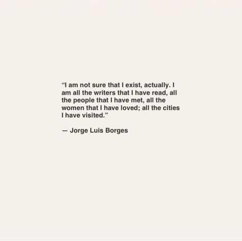 Jorge Luis Borges Jorge Luis Borges I Am Not Sure That I Exist, Jorge Luis Borges Quotes, Borges Quotes, Writing Poetry, Life Advice, Growing Old, Daily Affirmations, Pretty Words, Quotes Deep