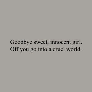 Goodbye sweet, innocent girl. Off you go into a cruel world. Innocent Aesthetic Quotes, Innocent Aesthetic Girl, Cruel World Quotes, Innocent Girl Aesthetic, Innocent Girl Quotes, Innocence Aesthetic, Final Girl Aesthetic, Innocent Quotes, Innocent Aesthetic