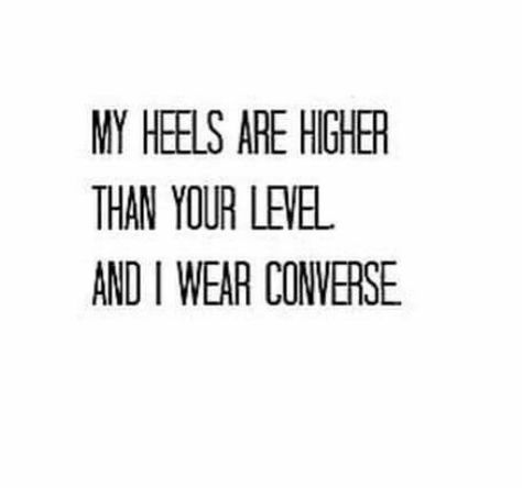 My heels are higher than your level, and I wear converse Cute Phrases, Do Not Be Afraid, Simple Words, Converse Sneakers, Blue Denim, Baskets, Converse, Heels, Quotes