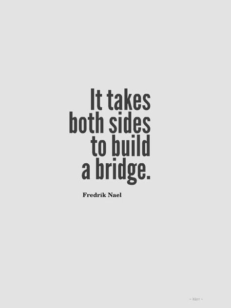 I have burnt a few bridges along the way to where i am today. My opinion is if your not willing to put the same amount of effort in or put the same amount on the line then dont bother because it will fail before it begins Relationship Effort Quotes, Positiva Ord, Build A Bridge, Teamwork Quotes, Haruki Murakami, A Bridge, E Card, Quotable Quotes, Inspiring Quotes About Life