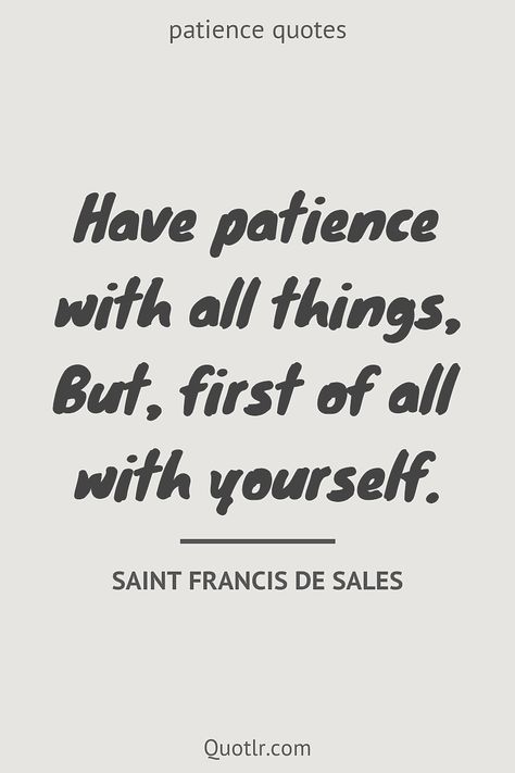 Quotes about patience to help you with time and patience, keep patience and that are proven to give you inner joy together with in life, with people, in islam, in life motivation, in life be patient like this quote by Saint Francis de Sales #quotes #patience #love Having Patience Quotes, Have Patience Quotes, Test My Patience Quotes, Quote About Patience, Quotes About Humility, Francis De Sales Quotes, Sales Quotation, Quotes About Patience, Motivation In Life