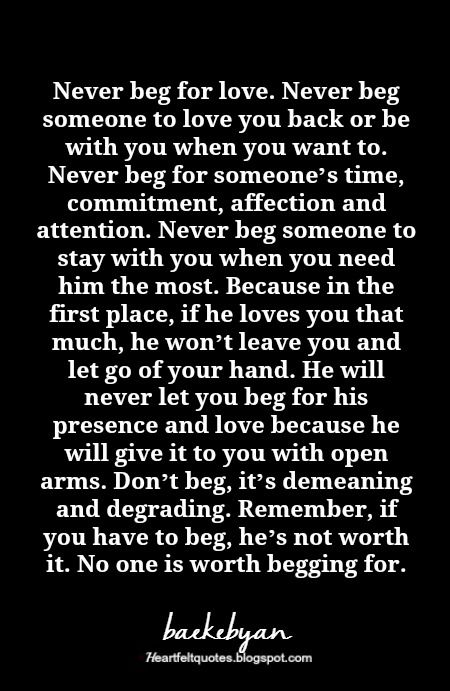 Never Beg For Love, Never Beg, Love And Life Quotes, Beg For Love, Quotes For Him, Love Quotes For Him, True Words, Be Yourself Quotes, Meaningful Quotes