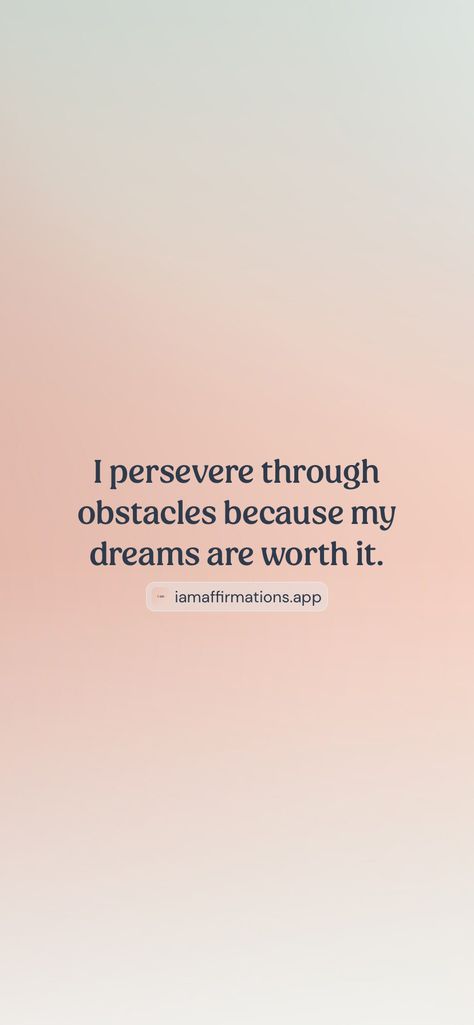 I persevere through obstacles because my dreams are worth it. From the I am app: https://iamaffirmations.app/download Worth It, Vision Board, Affirmations