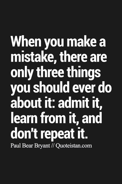 When you make a mistake, there are only three things you should ever do about it: admit it, learn from it, and don't repeat it. Mistake Quotes, Quotable Quotes, A Quote, Wise Quotes, Good Advice, Meaningful Quotes, Great Quotes, Wisdom Quotes, True Quotes