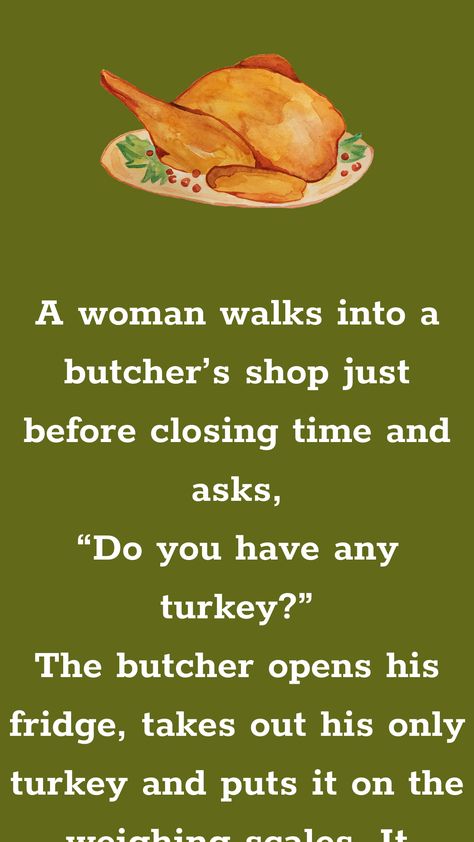 A woman walks into a butcher’s shop just before closing time and asks, “Do you have any turkey?” The butcher opens his fridge, takes out his only turkey... Funny Turkey Pictures, Funniest Jokes, Sweet Sayings, Witty One Liners, Daily Jokes, Funny Turkey, The Butcher, Funny Long Jokes, Long Jokes