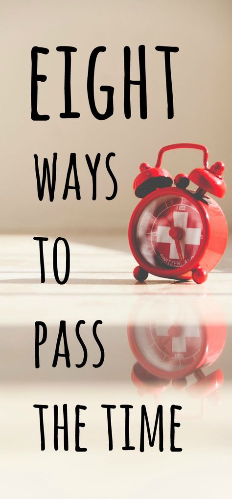 8 Ways to Pass the Time Ways To Pass Time, Talk Less, Time Passing, Time Kids, Break Room, Self Respect, What Can I Do, Say More, Make Time