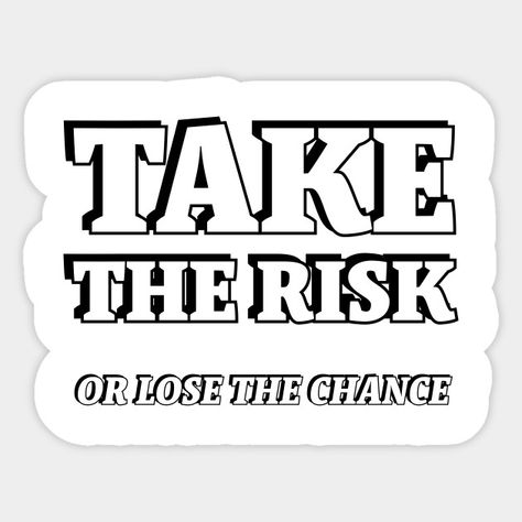 TAKE THE RISK OR LOSE THE CHANCE - Quotes - Sticker | TeePublic Risk Taker Tattoo Design, No Risk No Reward Wallpaper, Take The Risk, And The Day Came When The Risk, Take The Risk Or Lose The Chance, Sweary Coloring Book, Chance Quotes, Motivational Slogans, Food Logo Design