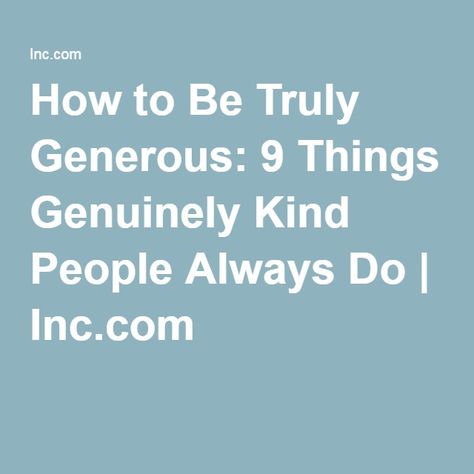 How to Be Truly Generous: 9 Things Genuinely Kind People Always Do | Inc.com Sagittarius Season, Be Generous, Kind People, Kinds Of People, Jesus Quotes, Self Improvement, How Many, Leadership, Life Hacks