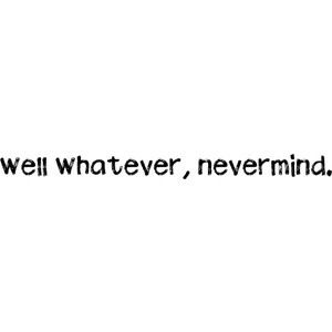 well whatever nevermind Nevermind Quotes, Oh Well Whatever Nevermind, Nirvana Quotes, Smells Like Teen Spirit, Types Of Relationships, Text Quotes, True Life, Infp, Nirvana