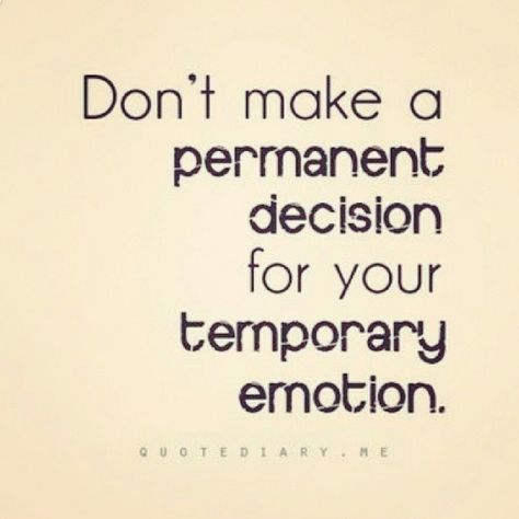 Dont Make A Permanent Decision For Your Temporary Emotion Pictures, Photos, and Images for Facebook, Tumblr, Pinterest, and Twitter Wonderful Words, Health Facts, Quotable Quotes, A Quote, Note To Self, Good Advice, The Words, Great Quotes, Cool Words