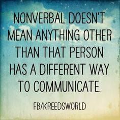 Nonverbal doesn't mean anything other than that person has a different way to communicate. ~Kreed's World Neurodivergent Quotes, Sophie's World, Communication Quotes, Rett Syndrome, Intervention Specialist, Need Quotes, Speech Delay, Speech Path, Non Verbal