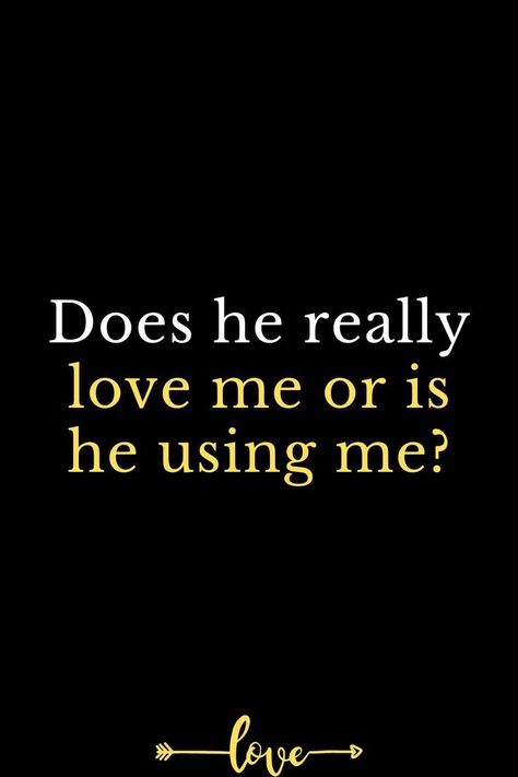 Does he really love me or is he using me? Does He Really Love Me, Does He Love Me, Love Is Blind, Being Loved, He Loves Me, Use Me, The Glory, Many People, Family Life