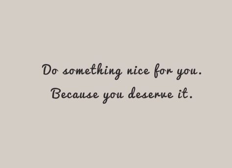 You Deserve It Quotes, Being Nice Gets You Nowhere, Something Nice, Something Interesting, You Deserve It, 2024 Vision, I Deserve, Nice Things, Do Something